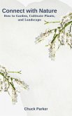 Connect with Nature: How to Garden, Cultivate Plants, and Landscape (eBook, ePUB) Connect with Nature: How to Garden, Cultivate Plants, and Landscape (eBook, ePUB)