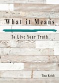 What It Means To Live Your Truth (eBook, ePUB) What It Means To Live Your Truth (eBook, ePUB)