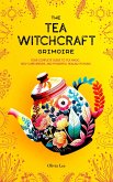 The Tea Witchcraft Grimoire: Your Complete Guide to Tea Magic, Self-Care Brews, and Powerful Healing Potions (eBook, ePUB)