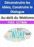 Au-delà du Wokisme : Déconstruire les Idées, Construire le Dialogue (eBook, ePUB)