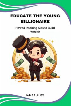 Cover Educate the Young Billionaire: How to Inspire Kids to Build Wealth (eBook, ePUB)