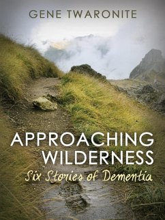 Approaching Wilderness. Six Stories of Dementia (eBook, ePUB) - Twaronite, Gene