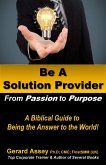 Be A Solution Provider: From Passion to Purpose-A Biblical Guide to Being the Answer to the World! (eBook, ePUB)