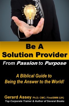 Cover Be A Solution Provider: From Passion to Purpose-A Biblical Guide to Being the Answer to the World! (eBook, ePUB)