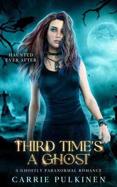 Third Time's a Ghost (Haunted Ever After, #3) (eBook, ePUB) - Pulkinen, Carrie