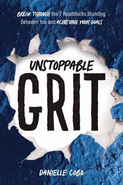 Unstoppable Grit: Break Through the 7 Roadblocks Standing Between You and Achieving Your Goals (eBook, ePUB) - Cobo, Danielle