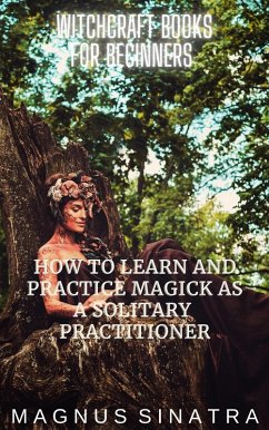 How to Learn and Practice Magick as a Solitary Practitioner (Witchcraft Books for Beginners, #1) (eBook, ePUB) - Sinatra, Magnus