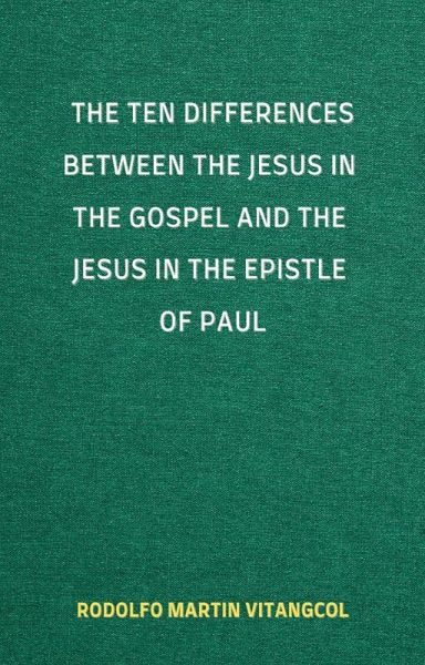 The Ten Differences between the Jesus in the Gospel and the Jesus in the Epistle of Paul (eBook, ePUB) The Ten Differences between the Jesus in the Gospel and the Jesus in the Epistle of Paul (eBook, ePUB)