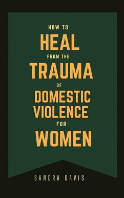 How to Heal From The Trauma of Domestic Violence For women (eBook, ePUB) - Davis, Sandra