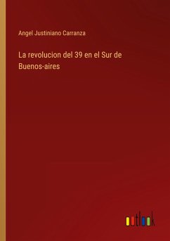 La revolucion del 39 en el Sur de Buenos-aires - Carranza, Angel Justiniano