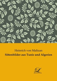 Sittenbilder aus Tunis und Algerien - Maltzan, Heinrich Von