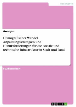 Demografischer Wandel. Anpassungsstrategien und Herausforderungen für die soziale und technische Infrastruktur in Stadt und Land