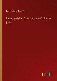 Ratos perdidos: Colección de artículos de justo - Pérez, Francisco de Sales