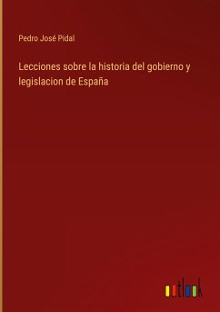 Lecciones sobre la historia del gobierno y legislacion de España