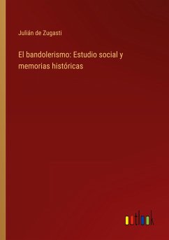 El bandolerismo: Estudio social y memorias históricas - Zugasti, Julián De