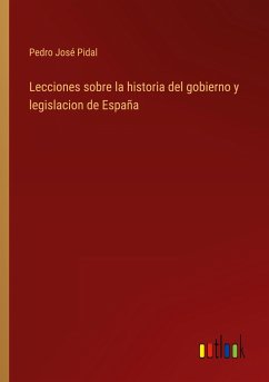 Lecciones sobre la historia del gobierno y legislacion de España