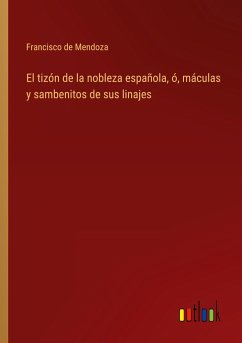 El tizón de la nobleza española, ó, máculas y sambenitos de sus linajes