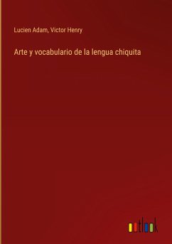 Arte y vocabulario de la lengua chiquita - Adam, Lucien; Henry, Victor