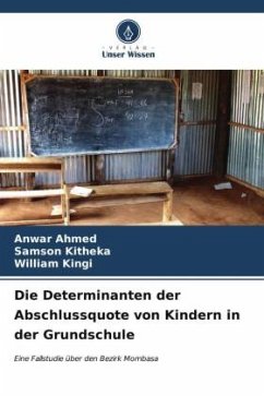 Die Determinanten der Abschlussquote von Kindern in der Grundschule - Ahmed, Anwar;Kitheka, Samson;Kingi, William