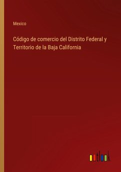 Código de comercio del Distrito Federal y Territorio de la Baja California - Mexico