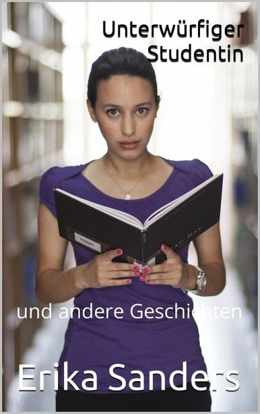 Unterwürfiger Studentin und andere Geschichten (Herrschaft und erotische Unterwerfung, #8) (eBook, ePUB)