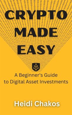Crypto Made Easy: A Beginner's Guide to Digital Asset Investments (eBook, ePUB) - Chakos, Heidi