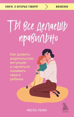 Ты все делаешь правильно. Как развить родительскую интуицию и научиться понимать своего ребенка (eBook, ePUB) - Лихи, Меган