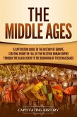 The Middle Ages: A Captivating Guide to the History of Europe, Starting from the Fall of the Western Roman Empire Through the Black Death to the Beginning of the Renaissance (eBook, ePUB)
