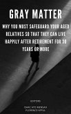 Gray Matter: Why You Must Safeguard Your Aged Relatives So That They Can Live Happily After Retirement For 30 Years Or More (eBook, ePUB)