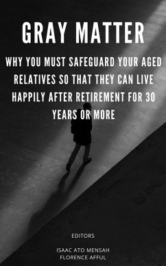 Cover Gray Matter: Why You Must Safeguard Your Aged Relatives So That They Can Live Happily After Retirement For 30 Years Or More (eBook, ePUB)