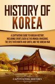 History of Korea: A Captivating Guide to Korean History, Including Events Such as the Mongol Invasions, the Split into North and South, and the Korean War (eBook, ePUB)
