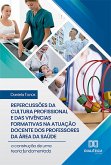 Repercussões da cultura profissional e das vivências formativas na atuação docente dos professores da área da saúde (eBook, ePUB)