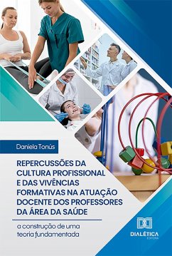 Repercussões da cultura profissional e das vivências formativas na atuação docente dos professores da área da saúde (eBook, ePUB) - Tonús, Daniela