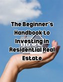 The Beginner's Handbook to Investing in Residential Real Estate (eBook, ePUB)