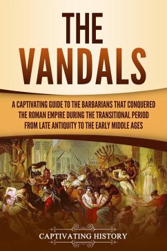The Vandals: A Captivating Guide to the Barbarians That Conquered the Roman Empire During the Transitional Period from Late Antiquity to the Early Middle Ages (eBook, ePUB) - History, Captivating