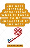 Business Strategy Understand What It Takes To Be Successful In Business (eBook, ePUB)