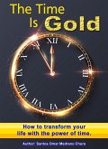 The Time Is Gold. How to transform your life with the power of time. (eBook, ePUB) The Time Is Gold. How to transform your life with the power of time. (eBook, ePUB)