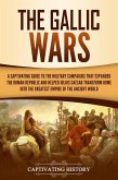 The Gallic Wars: A Captivating Guide to the Military Campaigns that Expanded the Roman Republic and Helped Julius Caesar Transform Rome into the Greatest Empire of the Ancient World (eBook, ePUB)