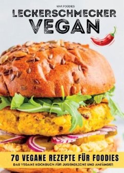 Leckerschmecker Vegan: 70 vegane Rezepte für Foodies - waf.foodies