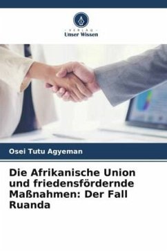 Die Afrikanische Union und friedensfördernde Maßnahmen: Der Fall Ruanda - Agyeman, Osei Tutu