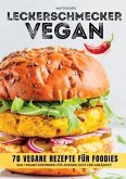 Leckerschmecker Vegan: 70 vegane Rezepte für Foodies