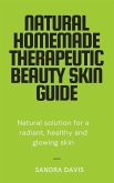 Natural Homemade Therapeutic Beauty Skin Guide (eBook, ePUB)