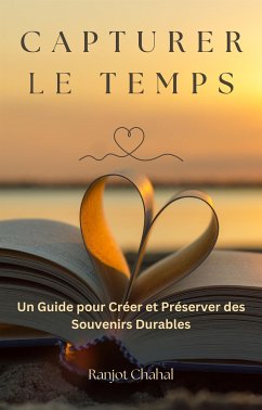 Capturer le Temps : Un Guide pour Créer et Préserver des Souvenirs Durables (eBook, ePUB) - Singh Chahal, Ranjot