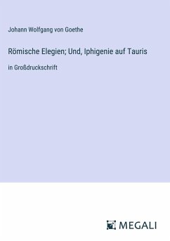 Römische Elegien; Und, Iphigenie auf Tauris - Goethe, Johann Wolfgang von