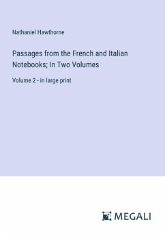 Passages from the French and Italian Notebooks; In Two Volumes - Hawthorne, Nathaniel