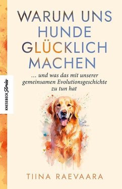 Warum uns Hunde glücklich machen - Raevaara , Tiina