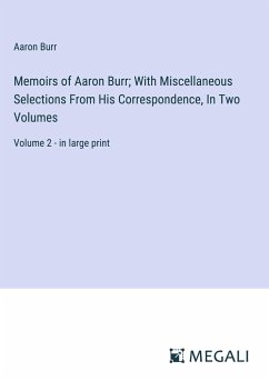 Memoirs of Aaron Burr; With Miscellaneous Selections From His Correspondence, In Two Volumes - Burr, Aaron