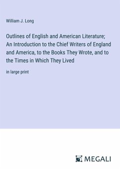 Outlines of English and American Literature; An Introduction to the Chief Writers of England and America, to the Books They Wrote, and to the Times in Which They Lived - Long, William J.