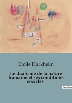 Le dualisme de la nature humaine et ses conditions sociales - Durkheim, Emile
