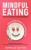 Mindful Eating: Develop a Better Relationship with Food through Mindfulness, Overcome Eating Disorders (Overeating, Food Addiction, Emotional and Binge Eating), Enjoy Healthy Weight Loss without Diets (eBook, ePUB)